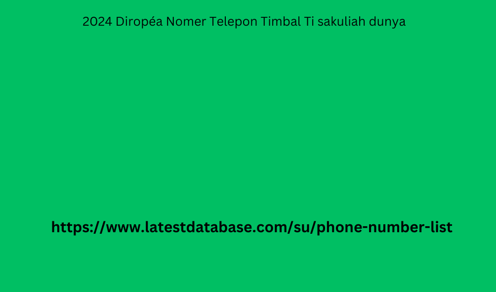 2024 Diropéa Nomer Telepon Timbal Ti sakuliah dunya