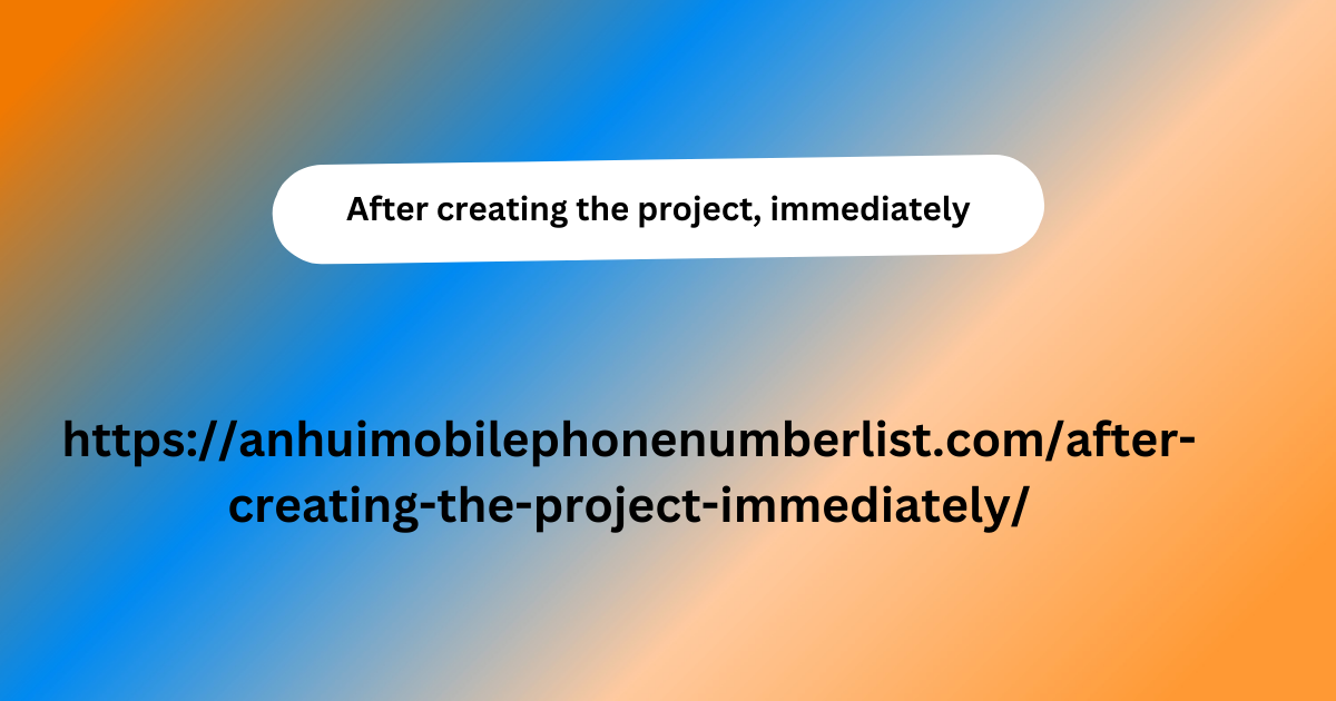 After creating the project, immediately