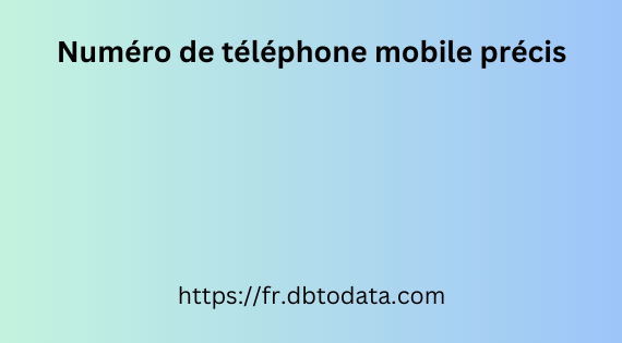 Numéro de téléphone mobile précis