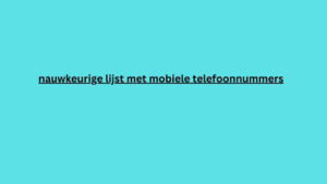 nauwkeurige lijst met mobiele telefoonnummers